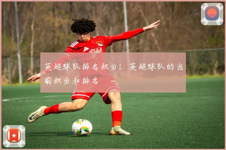 英超球队排名积分：英超球队的当前积分和排名