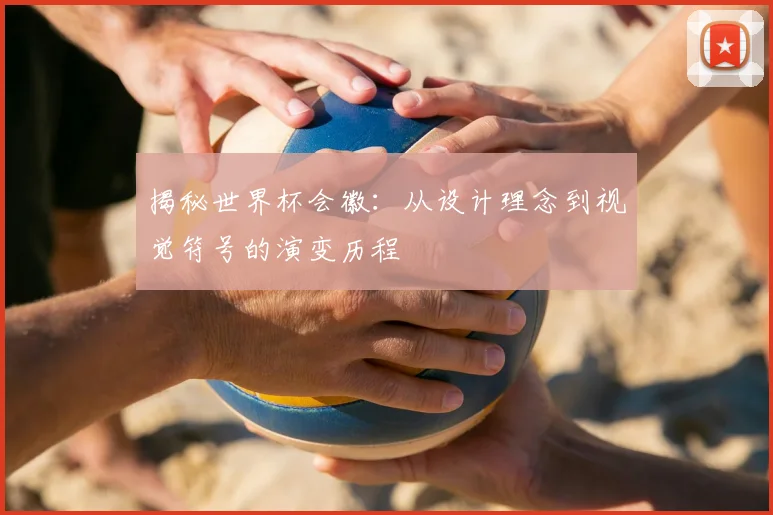 揭秘世界杯会徽：从设计理念到视觉符号的演变历程