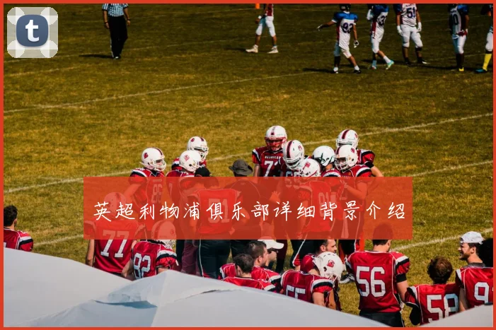 英超利物浦俱乐部详细背景介绍