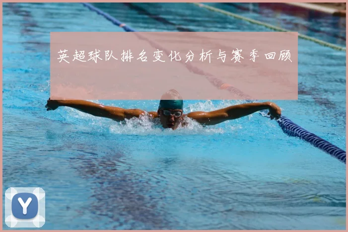英超球队排名变化分析与赛季回顾