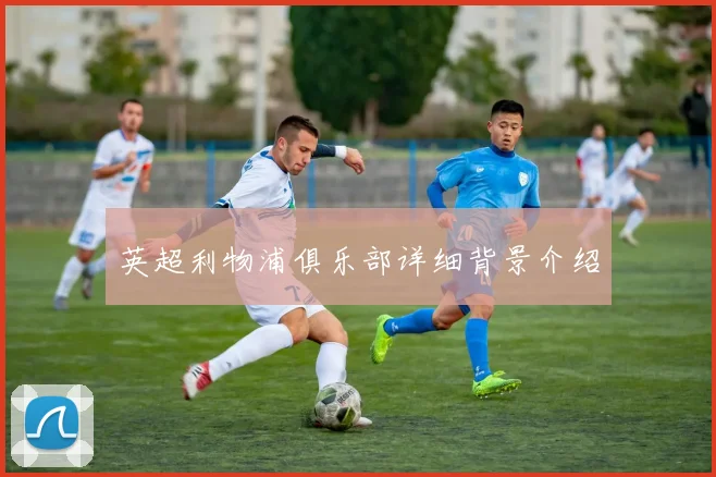 英超利物浦俱乐部详细背景介绍